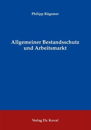 Allgemeiner Bestandsschutz und Arbeitsmarkt von Rügemer,  Philipp