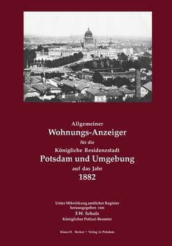 Allgemeiner Wohnungs-Anzeiger für die Königliche Residenzstadt Potsdam und Umgebung auf das Jahr 1882 von Schulz,  F.W.
