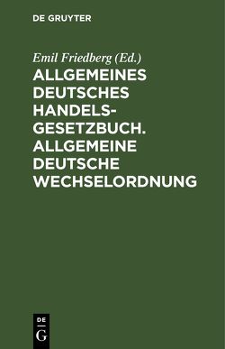 Allgemeines Deutsches Handelsgesetzbuch. Allgemeine Deutsche Wechselordnung von Friedberg,  Emil