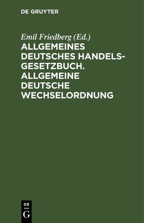 Allgemeines Deutsches Handelsgesetzbuch. Allgemeine deutsche Wechselordnung von Friedberg,  Emil
