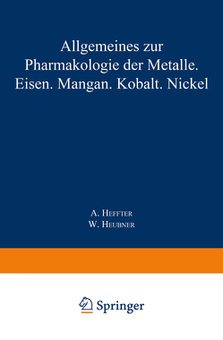Allgemeines zur Pharmakologie der Metalle — Eisen — Mangan — Kobalt — Nickel von Heffter,  A.