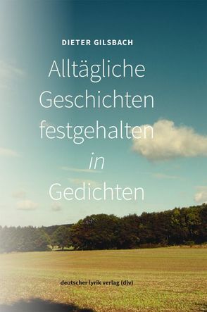 Alltägliche Geschichten festgehalten in Gedichten von Gilsbach,  Dieter