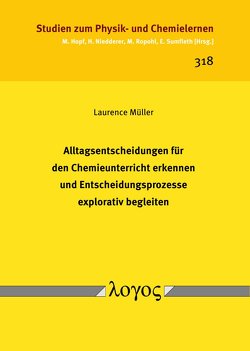 Alltagsentscheidungen für den Chemieunterricht erkennen und Entscheidungsprozesse explorativ begleiten von Müller,  Laurence