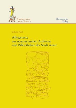 Alltagstexte aus neuassyrischen Archiven und Bibliotheken der Stadt Assur von Faist,  Betina