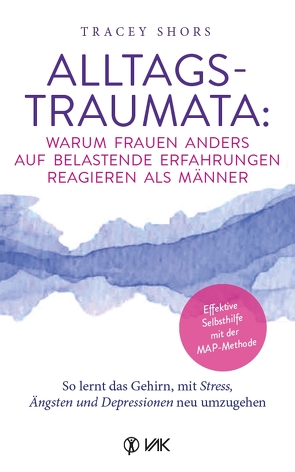 Alltagstraumata: So lernt das Gehirn, mit Stress, Ängsten und Depressionen neu umzugehen von Shors,  Tracey