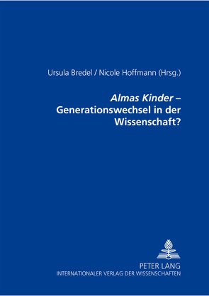 «Almas Kinder» – Generationswechsel in der Wissenschaft? von Bredel,  Ursula, Hoffmann,  Nicole