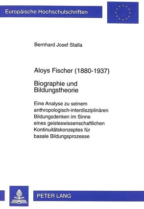Aloys Fischer (1880-1937)- Biographie und Bildungstheorie von Stalla,  Bernhard