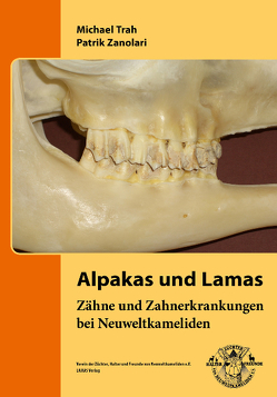 Alpakas und Lamas – Zähne und Zahnerkrankungen bei Neuweltkameliden von Trah,  Michael