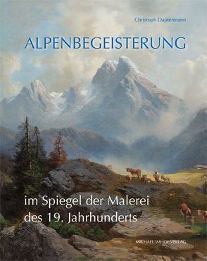 Alpenbegeisterung im Spiegel der Malerei des 19. Jahrhunderts von Dautermann,  Christoph