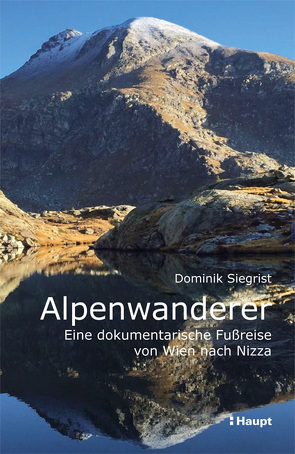 Alpenwanderer – Eine dokumentarische Fußreise von Wien nach Nizza von Siegrist,  Dominik