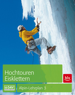 Alpin-Lehrplan 3: Hochtouren – Eisklettern von Dick,  Andreas, Geyer,  Peter, Lindenthal,  Oliver, Sojer,  Georg