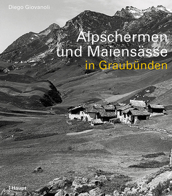 Alpschermen und Maiensässe in Graubünden von Giovanoli,  Diego