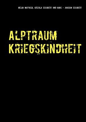 Alptraum Kriegskindheit von Matyasik,  Helga, Schubert,  Hans-Joachim, Schubert,  Urszula