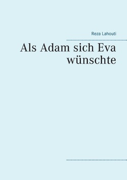 Als Adam sich Eva wünschte von Lahouti,  Reza