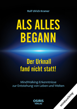 ALS ALLES BEGANN – Der Urknall fand nicht statt! von Kramer,  Rolf-Ulrich