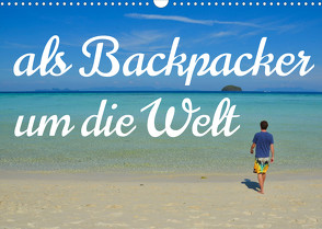 Als Backpacker um die Welt (Wandkalender 2023 DIN A3 quer) von Johannes Jansen,  Dr., Luisa Rüter,  Dr.