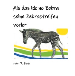 Als das kleine Zebra seine Zebrastreifen verlor von Blank,  Peter R.