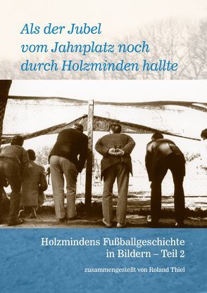 Als der Jubel vom Jahnplatz noch durch Holzminden hallte von Friedrich,  Karl-Heinz, Mitzkat,  Jörg, Thiel,  Roland
