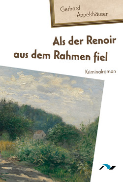 Als der Renoir aus dem Rahmen fiel von Appelshäuser,  Gerhard