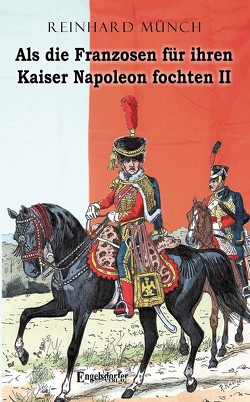 Als die Franzosen für ihren Kaiser Napoleon fochten – Band II von Münch,  Dr. Reinhard