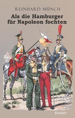 Als die Hamburger FÜR Napoleon fochten von Münch,  Reinhard
