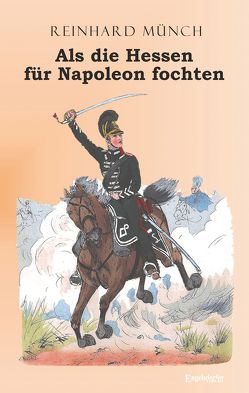 Als die Hessen FÜR Napoleon fochten von Münch,  Reinhard