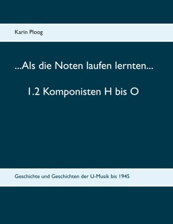 …Als die Noten laufen lernten… 1.2 Komponisten H bis O von Ploog,  Karin
