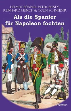 Als die Spanier für Napoleon fochten von Boerner,  Helmut, Münch,  Dr. Reinhard, Schneider,  Colin