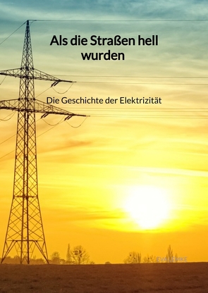 Als die Straßen hell wurden – Die Geschichte der Elektrizität von Lemke,  Eva