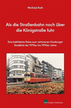 Als die Straßenbahn noch über die Königstraße fuhr von Roth,  Winfried