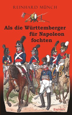 Als die Württemberger für Napoleon fochten von Münch,  Dr. Reinhard