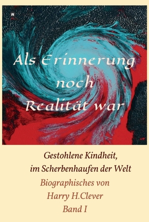 Als Erinnerung noch Realität war! von H.Clever,  Harry