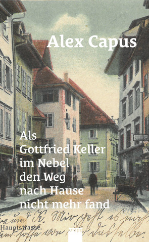 Als Gottfried Keller im Nebel den Weg nach Hause nicht mehr fand von Capus,  Alex