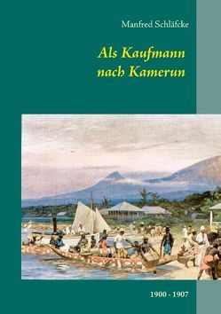 Als Kaufmann nach Kamerun – Viktoria (Limbe) und Kribi von Schläfcke,  Manfred