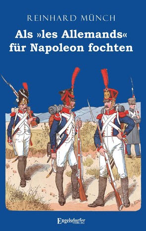 Als »les Allemands« für Napoleon fochten von Münch,  Dr. Reinhard