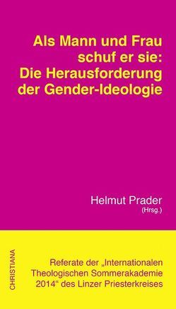 Als Mann und Frau schuf er sie: Die Herausforderung der Gender-Ideologie von Ernst,  Michael, Gaspari,  Christof, Gerl-Falkowitz,  Hanna-Barbara, Gracia,  Giuseppe, Kelle,  Birgit, Kugler,  Gudrun, Prader,  Helmut, Seubert,  Harald, Spreng,  Manfred