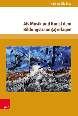 Als Musik und Kunst dem Bildungstraum(a) erlagen von Schläbitz,  Norbert