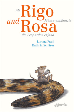Als Rigo Mäuse anpflanzte und Rosa die Leoparden erfand von Pauli,  Lorenz, Schärer,  Kathrin