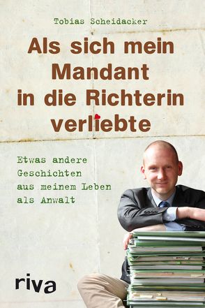 Als sich mein Mandant in die Richterin verliebte von Scheidacker,  Tobias