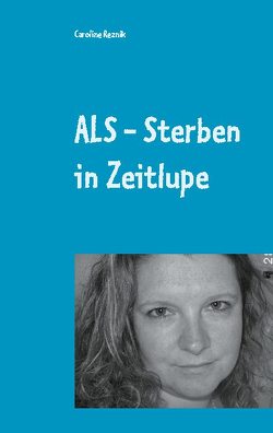 ALS – Sterben in Zeitlupe von Reznik,  Caroline