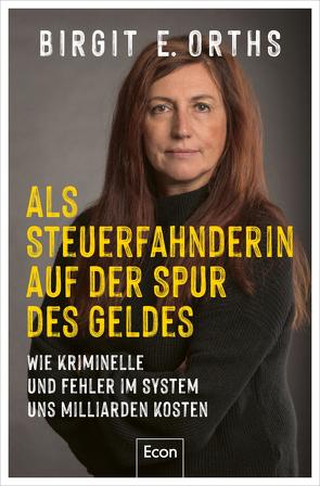 Als Steuerfahnderin auf der Spur des Geldes von Orths,  Birgit E.