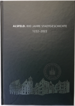 ALsfeld. 800 Jahre Stadtgeschichte 1222-2022 / ALSFELD.800 Jahre Stadtgeschichte 1222-2022 von Hansen (Schriftleitung),  Dr. Norbert