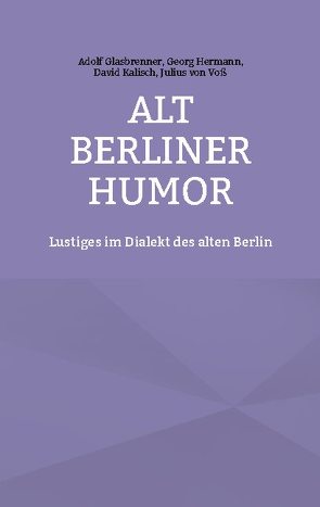 Alt Berliner Humor von Glasbrenner,  Adolf, Hermann,  Georg, Kalisch,  David, Kemper,  Frank, von Voß,  Julius