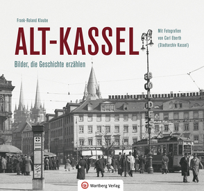 Alt-Kassel – Bilder, die Geschichte erzählen von Klaube,  Frank-Roland