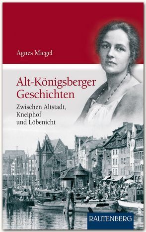 Alt-Königsberger Geschichten von Miegel,  Agnes