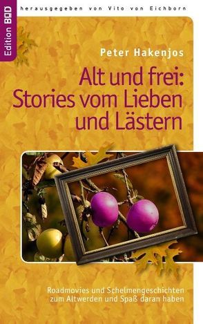 Alt und frei: Stories vom Lieben und Lästern von Hakenjos,  Peter
