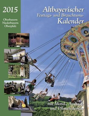 Altbayerischer Festtags-und Brauchtumskalender 2015 von Kumpfmüller,  Judith, Steinbacher,  Dorothea