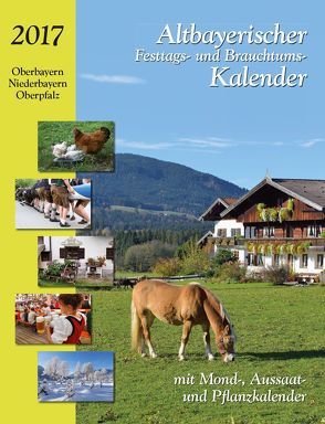 Altbayerischer Festtags- und Brauchtumskalender 2017 von Kumpfmüller,  Judith, Steinbacher,  Dorothea