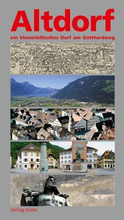 Altdorf – ein kleinstädtisches Dorf am Gotthardweg von Humair,  Roland
