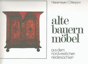 Alte Bauernmöbel aus dem nordwestlichen Niedersachsen von Heinemeyer,  Elfriede, Ottenjann,  Helmut